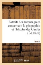 Extraits Des Auteurs Grecs Concernant La Geographie Et l'Histoire Des Gaules. T. 1