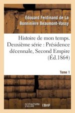 Histoire de Mon Temps. Deuxieme Serie: Presidence Decennale, Second Empire. T. 1
