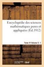 Encyclopedie Des Sciences Mathematiques Pures Et Appliquees. Tome IV. Cinquieme Volume Fasc.1