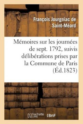 Memoires Sur Les Journees de Septembre 1792, Suivis Deliberations Prises Par La Commune de Paris