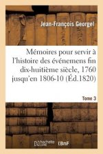 Memoires Pour Servir A l'Histoire Des Evenemens Fin Dix-Huitieme Siecle, 1760 Jusqu'en 1806-10 T. 3