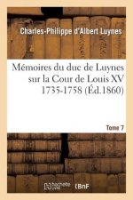 Memoires Du Duc de Luynes Sur La Cour de Louis XV (1735-1758). T. 7