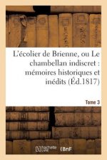 L'Ecolier de Brienne, Ou Le Chambellan Indiscret: Memoires Historiques Et Inedits. T. 3