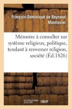 Memoire A Consulter Sur Systeme Religieux, Politique, Tendant A Renverser Religion, Societe Et Trone