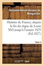 Histoire de France, Depuis La Fin Du Regne de Louis XVI Jusqu'a l'Annee 1825. Tome 3