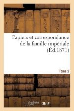 Papiers Et Correspondance de la Famille Imperiale. T. 2