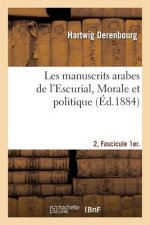 Les Manuscrits Arabes de l'Escurial. II. Fascicule 1er. Morale Et Politique