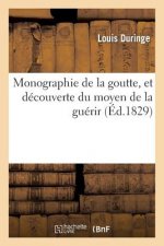 Monographie de la Goutte, Et Decouverte Du Moyen de la Guerir