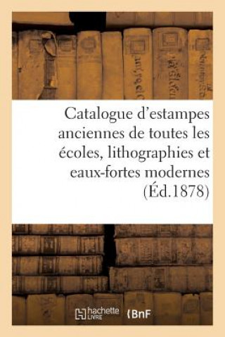 Catalogue d'Estampes Anciennes de Toutes Les Ecoles, Lithographies Et Eaux-Fortes Modernes