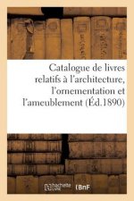 Catalogue de Livres Relatifs A l'Architecture, l'Ornementation Et l'Ameublement