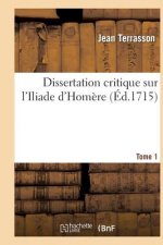 Dissertation Critique Sur l'Iliade d'Homere. T. 1
