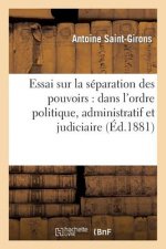 Essai Sur La Separation Des Pouvoirs: Dans l'Ordre Politique, Administratif Et Judiciaire