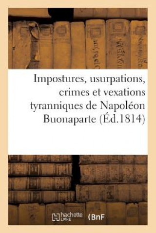 Impostures, Usurpations, Crimes Et Vexations Tyranniques de Napoleon Buonaparte