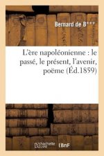 L'Ere Napoleonienne: Le Passe, Le Present, l'Avenir, Poeme