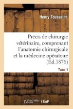 Precis de Chirurgie Veterinaire, Comprenant l'Anatomie Chirurgicale Et La Medecine Operatoire Tome 1