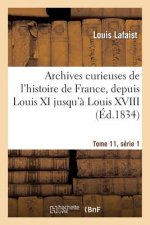 Archives Curieuses de l'Histoire de France, Depuis Louis XI Jusqu'a Louis XVIII Tome 11, Serie 1