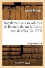 Supplement Aux Six Volumes de Recueils Des Medailles de Rois, de Villes. Supplements 3 Et 4