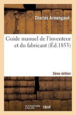 Guide Manuel de l'Inventeur Et Du Fabricant 3e Edition