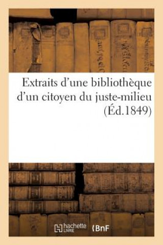 Extraits d'Une Bibliotheque d'Un Citoyen Du Juste-Milieu