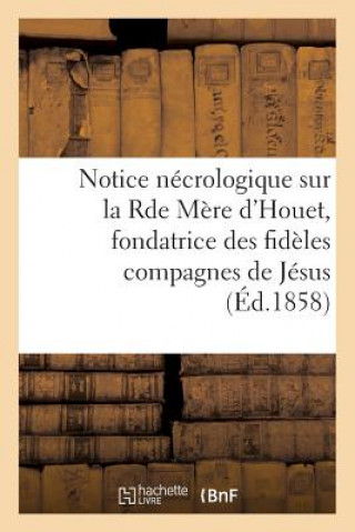 Notice Necrologique Sur La Rde Mere d'Houet, Fondatrice Des Fideles Compagnes de Jesus