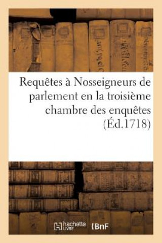 Requetes A Nosseigneurs de Parlement En La Troisieme Chambre Des Enquetes