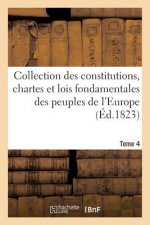 Collection Des Constitutions, Chartes Et Lois Fondamentales Des Peuples de l'Europe T4