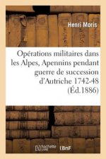 Operations Militaires Dans Alpes Et Apennins Pendant La Guerre de la Succession d'Autriche 1742-48