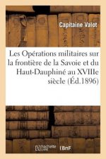 Les Operations Militaires Sur La Frontiere de la Savoie Et Du Haut-Dauphine Au Xviiie Siecle
