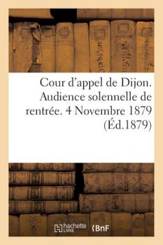Cour d'Appel de Dijon. Audience Solennelle de Rentree. 4 Novembre 1879