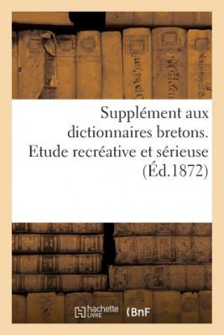 Supplement Aux Dictionnaires Bretons. Etude Recreative Et Serieuse
