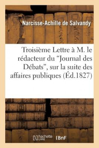 Troisieme Lettre A M. Le Redacteur Du Journal Des Debats, Sur La Suite Des Affaires Publiques