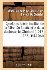 Quelques Lettres Inedites de la Mise Du Chatelet Et de la Duchesse de Choiseul (1745-1775)