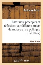 Maximes, Preceptes Et Reflexions Sur Differens Sujets de Morale Et de Politique 5e Edition