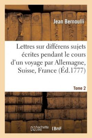 Lettres Sur Differens Sujets, Ecrites Pendant Le Cours d'Un Voyage T2