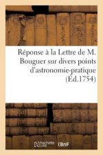 Reponse A La Lettre de M. Bouguer Sur Divers Points d'Astronomie-Pratique