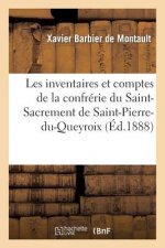 Les Inventaires Et Comptes de la Confrerie Du Saint-Sacrement de Saint-Pierre-Du-Queyroix, A Limoges