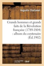 Grands Hommes Et Grands Faits de la Revolution Francaise (1789-1804): Album Du Centenaire