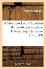 Monsieur Louis-Napoleon Bonaparte, President de la Republique Francaise