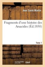 Fragments d'Une Histoire Des Arsacides. Tome 1