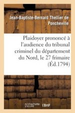 Plaidoyer Prononce A l'Audience Du Tribunal Criminel Du Departement Du Nord, Le 27 Frimaire