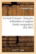 Les Trois Guyanes: Francaise, Hollandaise Et Anglaise (Etude Comparative)