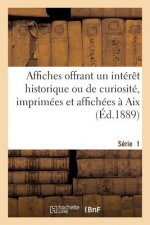 Affiches Offrant Un Interet Historique Ou de Curiosite, Imprimees Et Affichees A Aix. Serie 1