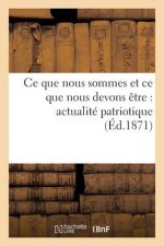 Ce Que Nous Sommes Et Ce Que Nous Devons Etre: Actualite Patriotique