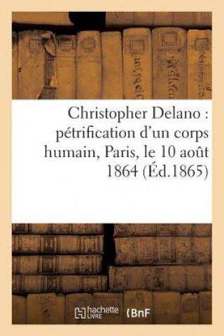 Christopher Delano: Petrification d'Un Corps Humain, Paris, Le 10 Aout 1864