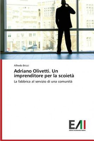 Adriano Olivetti. Un imprenditore per la scoieta