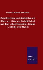 Charakterzuge und Anekdoten als Bilder der Gute und Wohltatigkeit aus dem Leben Maximilian Joseph I., Koenigs von Bayern