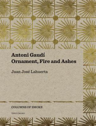 Antoni Gaudi - Ornament, Fire and Ashes