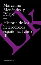 Historia de Los Heterodoxos Espanoles. Libro III