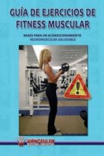 Guia de Ejercicios de Fitness Muscular. Bases Para Un Acondicionamiento Neuromuscular Saludable