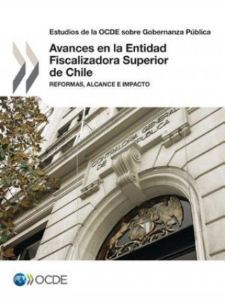 Estudios de la Ocde Sobre Gobernanza Publica Avances En La Entidad Fiscalizadora Superior de Chile Reformas, Alcance E Impacto